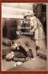 Title: The Secret Witness: Action, Adventure, Spies, and a Budding Love Affair Fight to Prevent World War I, Author: George Gibbs