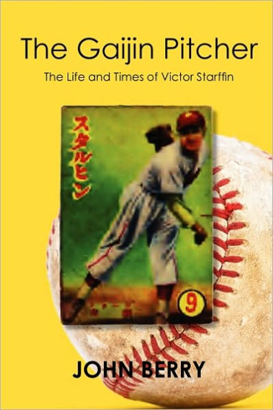 The Gaijin Pitcher: The Life and Times of Victor Starffin