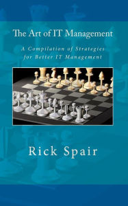 Title: The Art of IT Management: A Compilation of Strategies for Better IT Management, Author: Rick Spair