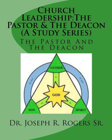 Church Leadership: The Pastor & The Deacon (A Study Series): Servants Of God & The People Of God