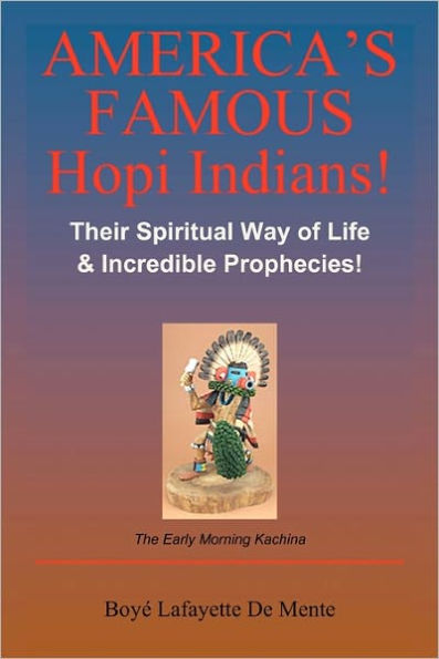 America's Famous Hopi Indians!: Their Spiritual Way of Life & Incredible Prophecies!