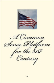 Title: A Common-Sense Platform for the 21st Century, Author: B K Eakman