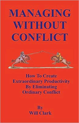 Managing Without Conflict: How to Create Extraordinary Productivity by Eliminating Ordinary Conflict