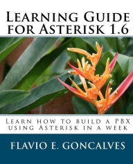 Pdf books online free download Learning Guide for Asterisk 1. 6: Learn how to build a PBX using Asterisk in a Week (English Edition) 9781452889368