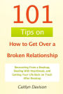 101 Tips on How to Get Over a Broken Relationship: Recovering From a Breakup, Dealing With Heartbreak, and Getting Your Life Back on Track After Breakup