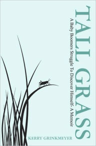 Title: Tall Grass: A baby boomers struggle to discover himself - a memoir, Author: Kerry Grinkmeyer