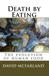 Title: Death by Eating: The evolution of human food, Author: David McFarland