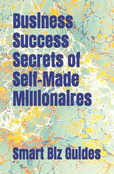 Business Success Secrets of Self-Made Millionaires