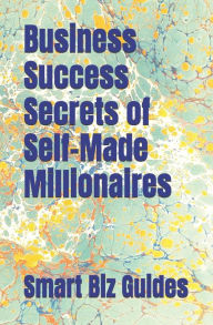 Title: Business Success Secrets of Self-Made Millionaires, Author: Al Rey