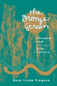 Title: Bronze Screen: Chicana and Chicano Film Culture, Author: Rosa Linda Fregoso