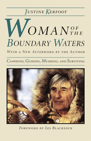 Woman Of The Boundary Waters: Canoeing, Guiding, Mushing, and Surviving