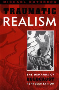 Title: Traumatic Realism: The Demands of Holocaust Representation, Author: Michael Rothberg