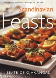 Title: Scandinavian Feasts: Celebrating Traditions throughout the Year, Author: Beatrice Ojakangas