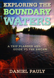 Title: Exploring the Boundary Waters: A Trip Planner and Guide to the BWCAW, Author: Daniel Pauly