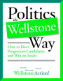 Politics the Wellstone Way: How to Elect Progressive Candidates and Win on Issues