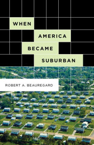 Title: When America Became Suburban, Author: Robert A. Beauregard