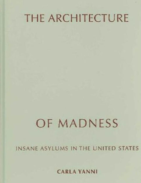 The Architecture of Madness: Insane Asylums in the United States by ...