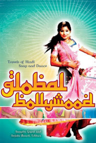 Title: Global Bollywood: Travels of Hindi Song and Dance, Author: Sangita Gopal