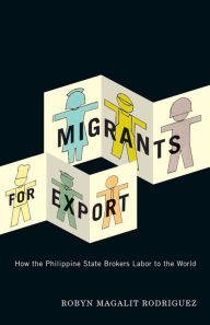 Title: Migrants for Export: How the Philippine State Brokers Labor to the World, Author: Robyn Magalit Rodriguez