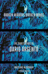 Title: Broken Mirrors/Broken Minds: The Dark Dreams of Dario Argento, Author: Maitland McDonagh