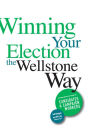 Winning Your Election the Wellstone Way: A Comprehensive Guide for Candidates and Campaign Workers