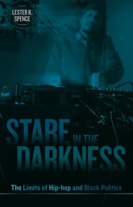 Title: Stare in the Darkness: The Limits of Hip-hop and Black Politics, Author: Lester K. Spence