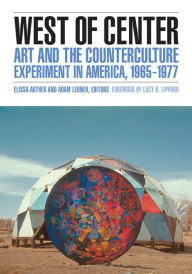 Title: West of Center: Art and the Counterculture Experiment in America, 1965-1977, Author: Elissa Auther