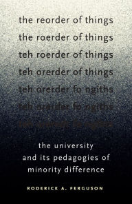 Title: The Reorder of Things: The University and Its Pedagogies of Minority Difference, Author: Roderick A. Ferguson