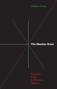 Title: Mestizo State: Reading Race in Modern Mexico, Author: Joshua Lund