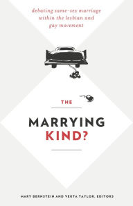 Title: The Marrying Kind?: Debating Same-Sex Marriage within the Lesbian and Gay Movement, Author: Mary Bernstein