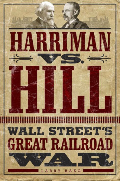 Harriman vs. Hill: Wall Street's Great Railroad War