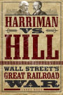 Harriman vs. Hill: Wall Street's Great Railroad War