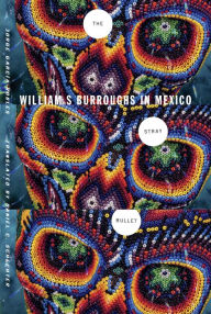 Title: The Stray Bullet: William S. Burroughs in Mexico, Author: Jorge García-Robles