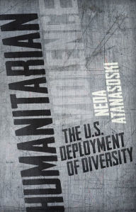 Title: Humanitarian Violence: The U.S. Deployment of Diversity, Author: Neda Atanasoski