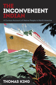 Title: The Inconvenient Indian: A Curious Account of Native People in North America, Author: Thomas King