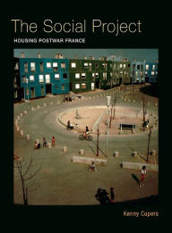 Title: The Social Project: Housing Postwar France, Author: Kenny Cupers