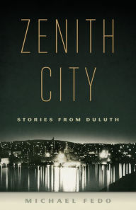 Title: Zenith City: Stories from Duluth, Author: Michael Fedo