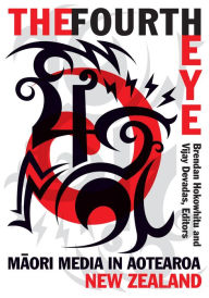 Title: The Fourth Eye: Maori Media in Aotearoa New Zealand, Author: Brendan Hokowhitu