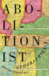 Title: Abolitionist Geographies, Author: Martha Schoolman