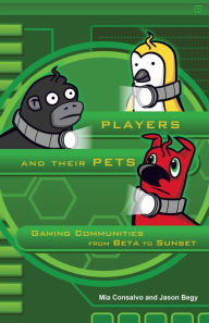 Title: Players and Their Pets: Gaming Communities from Beta to Sunset, Author: Mia Consalvo