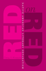 Title: Red On Red: Native American Literary Separatism, Author: Craig S. Womack