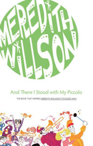 Title: And There I Stood with My Piccolo, Author: Meredith Willson