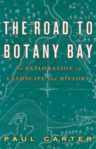 Title: The Road to Botany Bay: An Exploration of Landscape and History, Author: Paul Carter