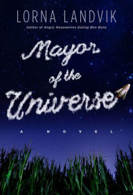 Title: Mayor of the Universe: A Novel, Author: Lorna Landvik