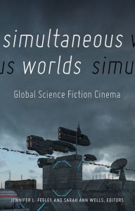 Title: Simultaneous Worlds: Global Science Fiction Cinema, Author: Jennifer L. Feeley
