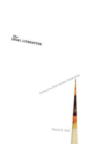 Title: Illegal Literature: Toward a Disruptive Creativity, Author: David S. Roh