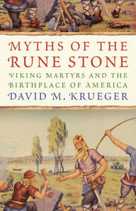 Title: Myths of the Rune Stone: Viking Martyrs and the Birthplace of America, Author: David M. Krueger