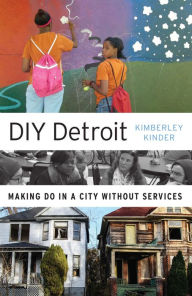 Title: DIY Detroit: Making Do in a City without Services, Author: Kimberley Kinder