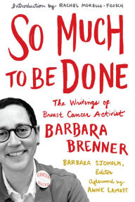 Title: So Much to Be Done: The Writings of Breast Cancer Activist Barbara Brenner, Author: Barbara Brenner