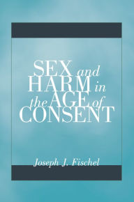 Title: Sex and Harm in the Age of Consent, Author: Joseph J. Fischel